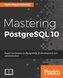 Mastering PostgreSQL 10